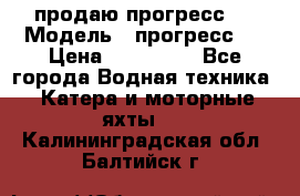 продаю прогресс 4 › Модель ­ прогресс 4 › Цена ­ 100 000 - Все города Водная техника » Катера и моторные яхты   . Калининградская обл.,Балтийск г.